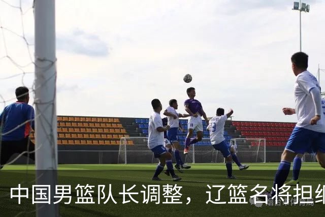 中国男篮队长调整，辽篮名将担纲！