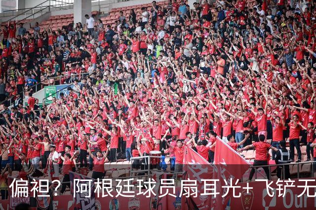 偏袒？阿根廷球员扇耳光+飞铲无牌 罗梅罗疑似连场逃黄