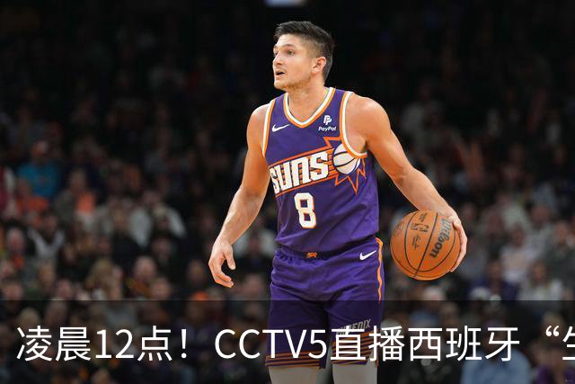 凌晨12点！CCTV5直播西班牙“生死战”，亚洲第8欲效仿阿森纳队