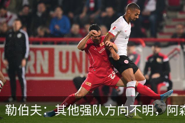 勒伯夫：其他强队方向不明，阿森纳是英超夺冠最大热门