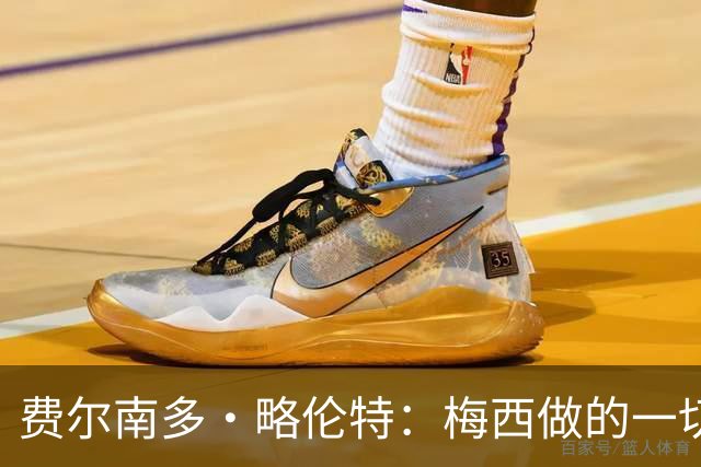 费尔南多·略伦特：梅西做的一切让人肃然起敬，他是年轻人的榜样