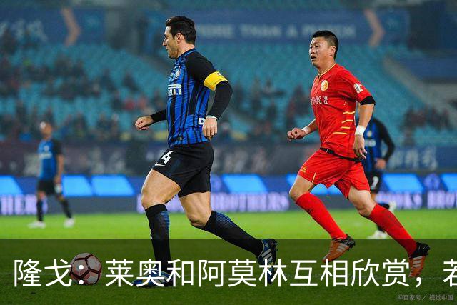 隆戈：莱奥和阿莫林互相欣赏，若无合适报价他会再留米兰一年
