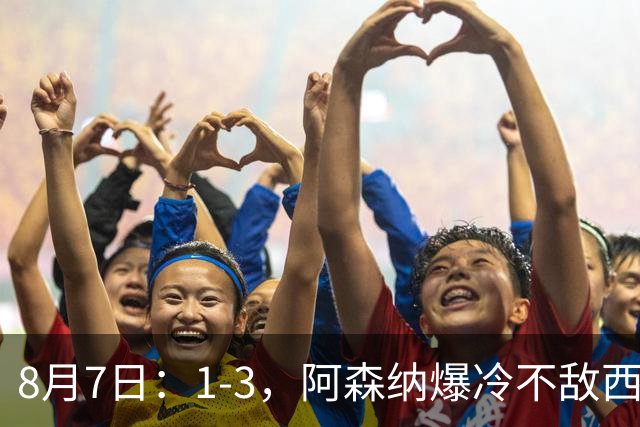 8月7日：1-3，阿森纳爆冷不敌西甲球队，遭遇季前热身赛首败