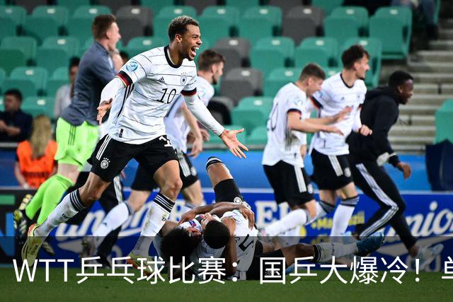WTT乒乓球比赛：国乒大爆冷！单打3人被淘汰，直板名将2:3一轮游